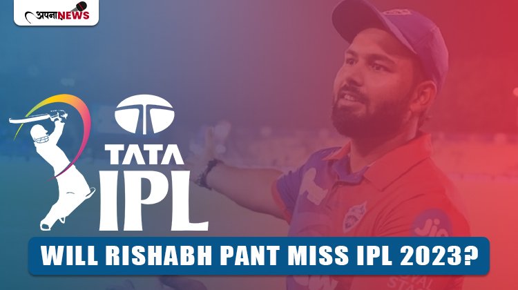 Will Rishabh Pant Miss IPL 2023?