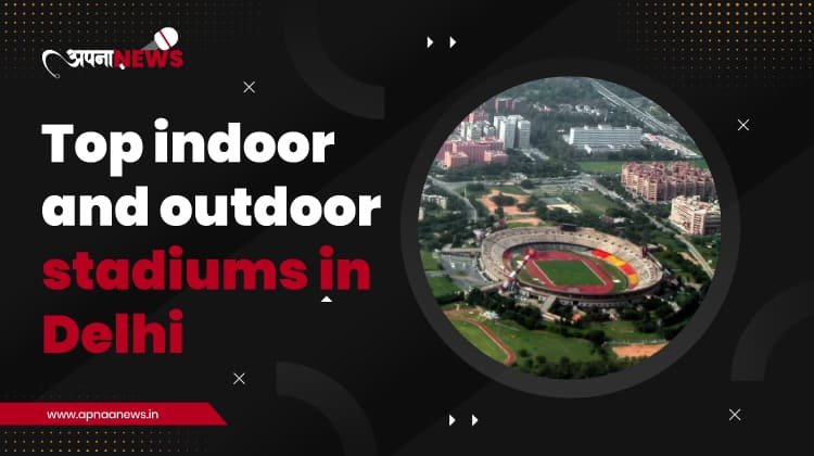 Top indoor and outdoor stadiums in Delhi