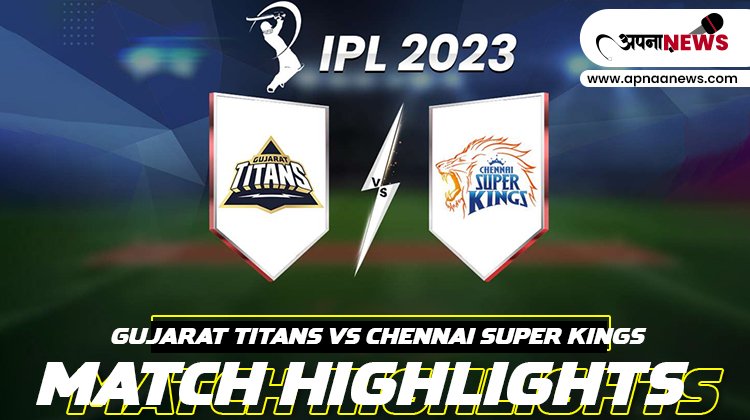 Gujarat Titans Vs Chennai Super Kings Match Highlights 2023