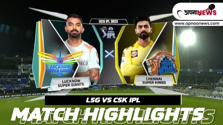 Lucknow Supergiants vs Chennai Super Kings IPL Match Highlights 2023