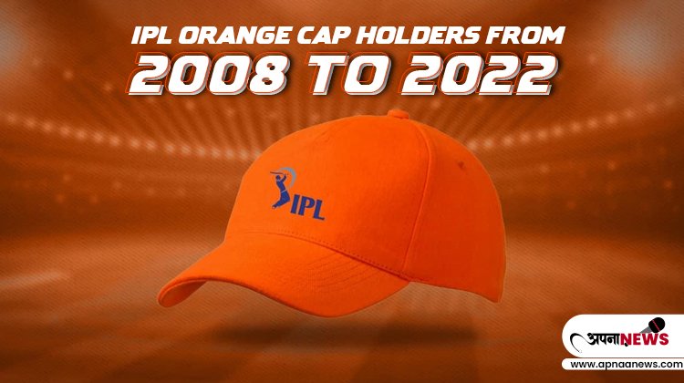 List of IPL Orange Cap Holders from 2008 to 2022 | Get details