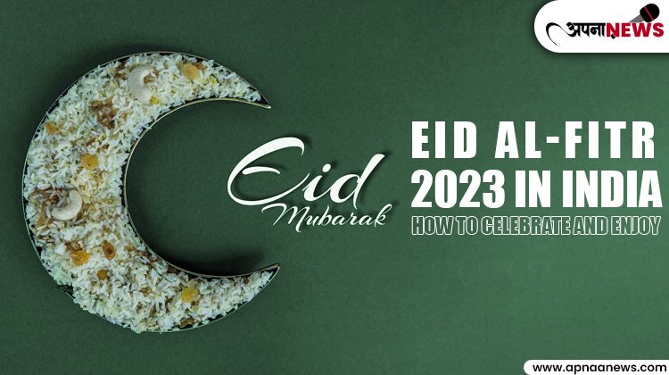 Eid al-Fitr 2023 In India : How to Celebrate and Enjoy