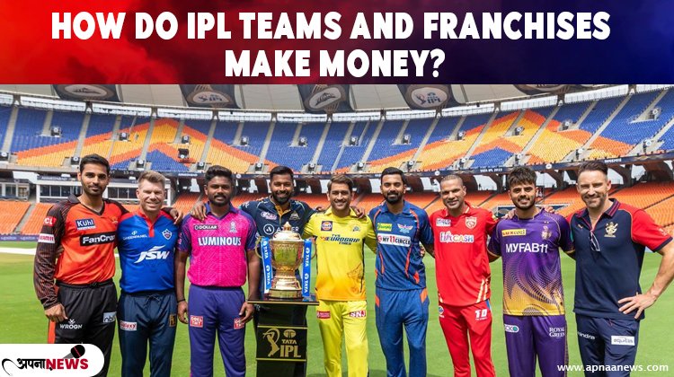 How do IPL Teams and Franchises Make Money?