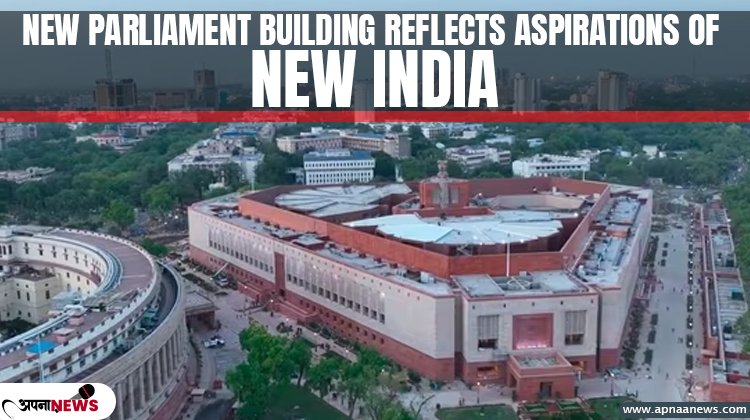 New Parliament Building Reflects Aspirations Of New India