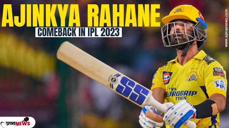 Ajinkya Rahane made a memorable comeback in IPL 2023