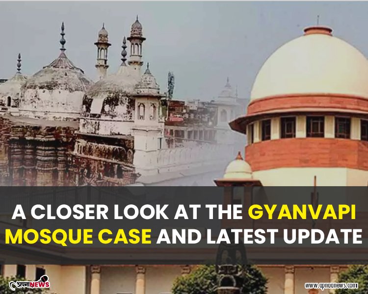 A Closer Look at the Gyanvapi Mosque Case and Latest Update