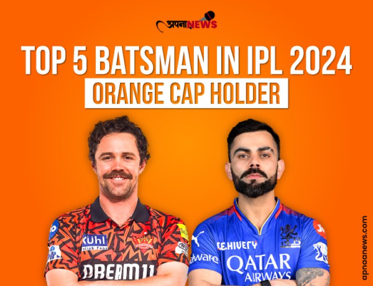 Top 5 Batsman in IPL 2024 Orange Cap Holder, Most Runs in IPL 2024