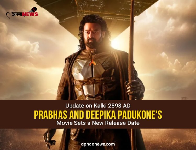 Update on Kalki 2898 AD: Prabhas and Deepika Padukone's Movie Sets a New Release Date
