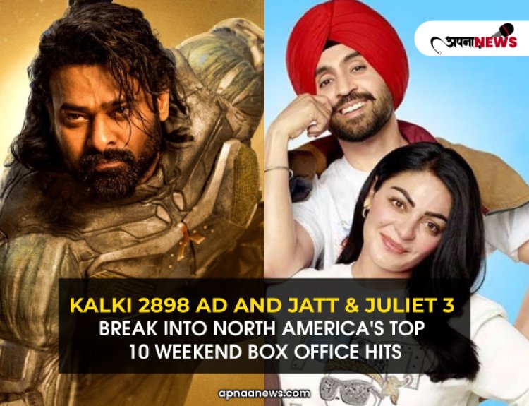 Kalki 2898 AD and Jatt & Juliet 3 Break Into North America's Top 10 Weekend Box Office Hits