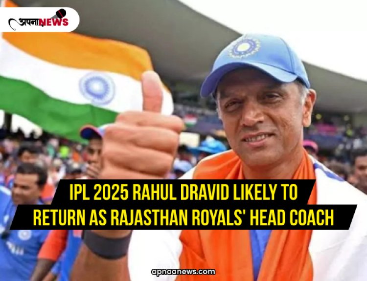 IPL 2025: Rahul Dravid Likely to Return as Rajasthan Royals' Head Coach