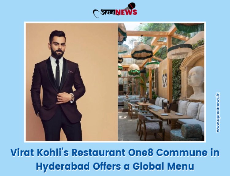 Virat Kohli’s Restaurant One8 Commune in Hyderabad Offers a Global Menu