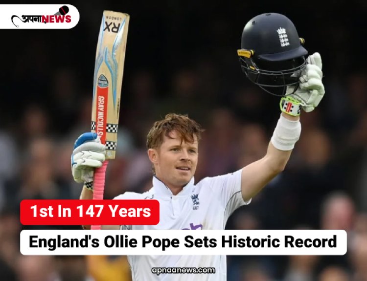 1st In 147 Years: England's Ollie Pope Sets Historic Record