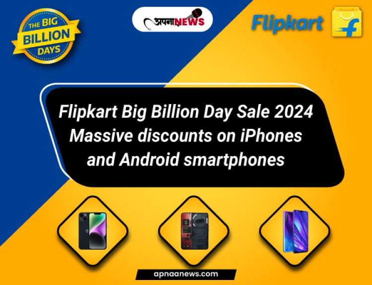 Flipkart Big Billion Day Sale 2024: Massive Discounts on iPhones and Android Smartphones